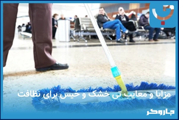 مزایا و معایب تی خشک و خیس برای نظافت