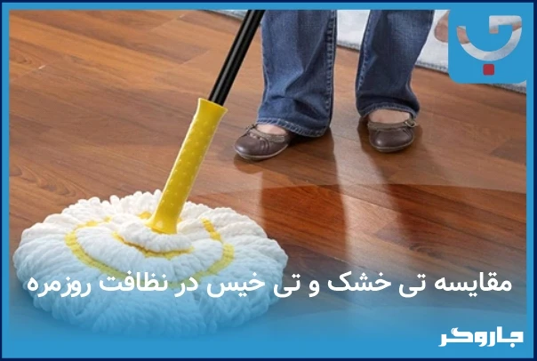 مقایسه تی خشک و تی خیس در نظافت روزمره