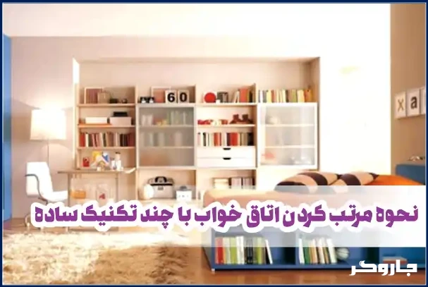 نحوه مرتب کردن اتاق خواب با چند تکنیک ساده