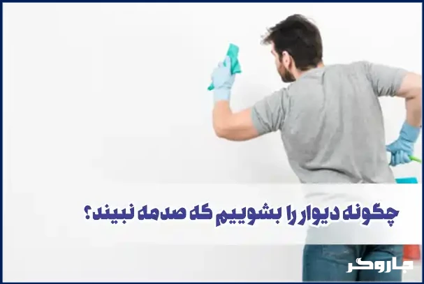 چگونه دیوار را بشوییم که صدمه نبیند؟