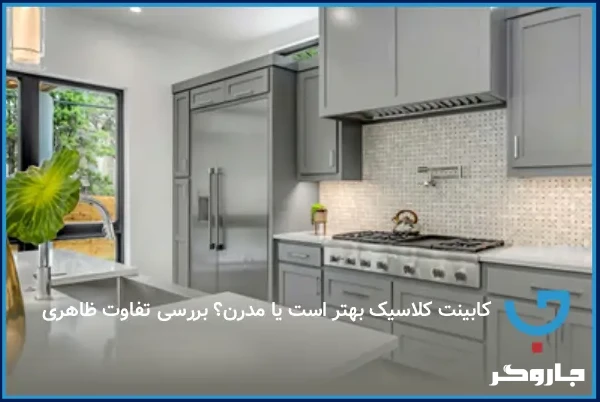 کابینت کلاسیک بهتر است یا مدرن؟ بررسی تفاوت ظاهری